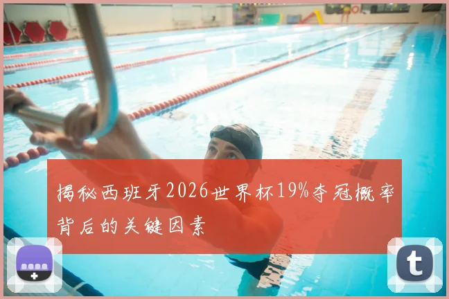 揭秘西班牙2026世界杯19%夺冠概率背后的关键因素